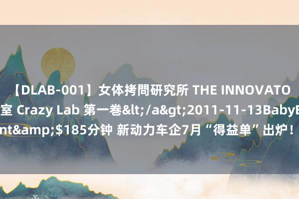 【DLAB-001】女体拷問研究所 THE INNOVATOR 発狂改造実験室 Crazy Lab 第一巻</a>2011-11-13BabyEntertainment&$185分钟 新动力车企7月“得益单”出炉！这家新势力车企月录用量创历史新高