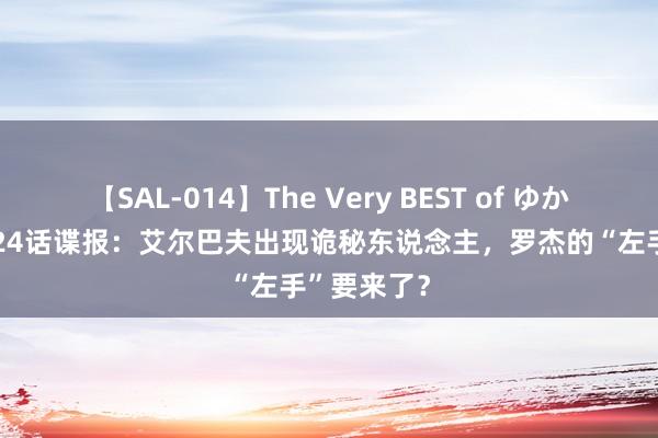 【SAL-014】The Very BEST of ゆか 海贼王1124话谍报：艾尔巴夫出现诡秘东说念主，罗杰的“左手”要来了？