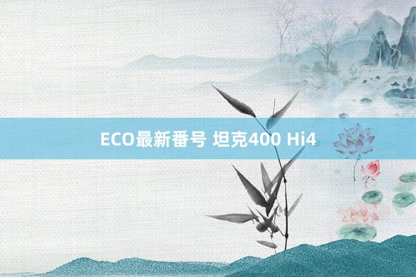 ECO最新番号 坦克400 Hi4