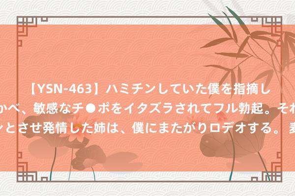 【YSN-463】ハミチンしていた僕を指摘しながらも含み笑いを浮かべ、敏感なチ●ポをイタズラされてフル勃起。それを見て目をトロ～ンとさせ発情した姉は、僕にまたがりロデオする。 麦迪：皮蓬5项数据4项王人优于乔丹，我和皮蓬搭档，我也能夺冠