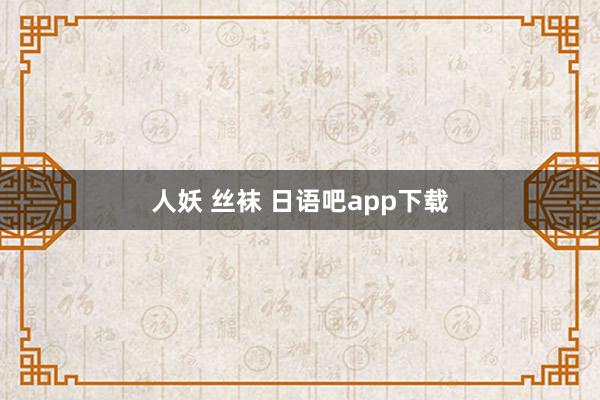 人妖 丝袜 日语吧app下载